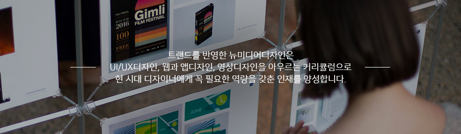 최신 트랜드를 반영한 스마트미디어디자인은 UX/UI디자인, 웹/앱디자인, 온라인광고디자인, 모션그래픽과 영상디자인을 아우르는 커리큘럼으로 현 시대 디자이너에게 꼭 필요한 역량을 갖춘 인재를 양성합니다. 